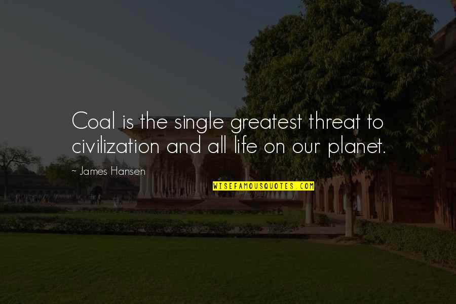 Gabby Frost Quotes By James Hansen: Coal is the single greatest threat to civilization