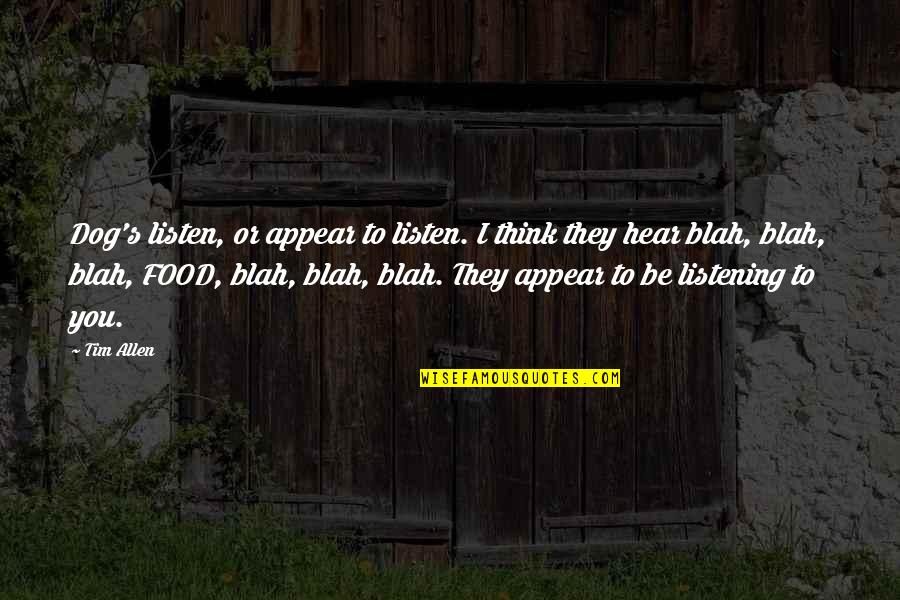 Gabby Gifford Quotes By Tim Allen: Dog's listen, or appear to listen. I think Gabby Gifford Quotes By Tim Allen: Dog's listen, or appear to listen. I think