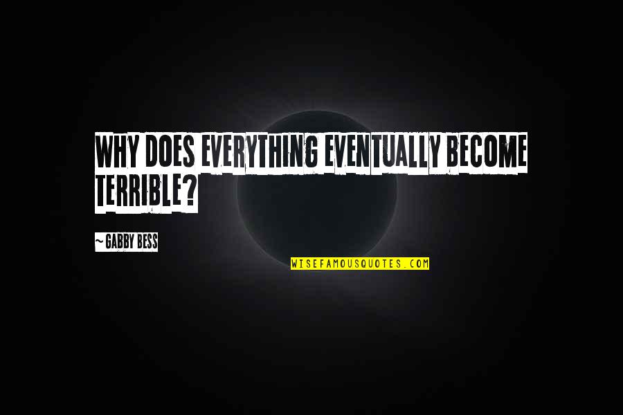 Gabby Quotes By Gabby Bess: Why does everything eventually become terrible?