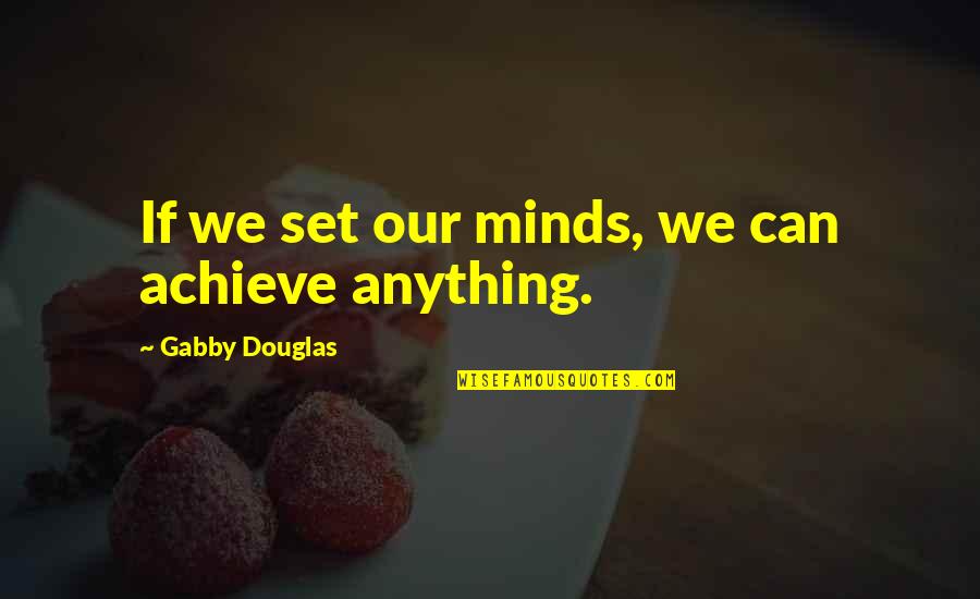Gabby Quotes By Gabby Douglas: If we set our minds, we can achieve