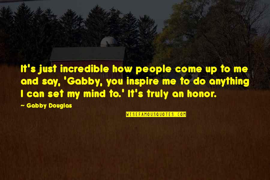 Gabby Quotes By Gabby Douglas: It's just incredible how people come up to