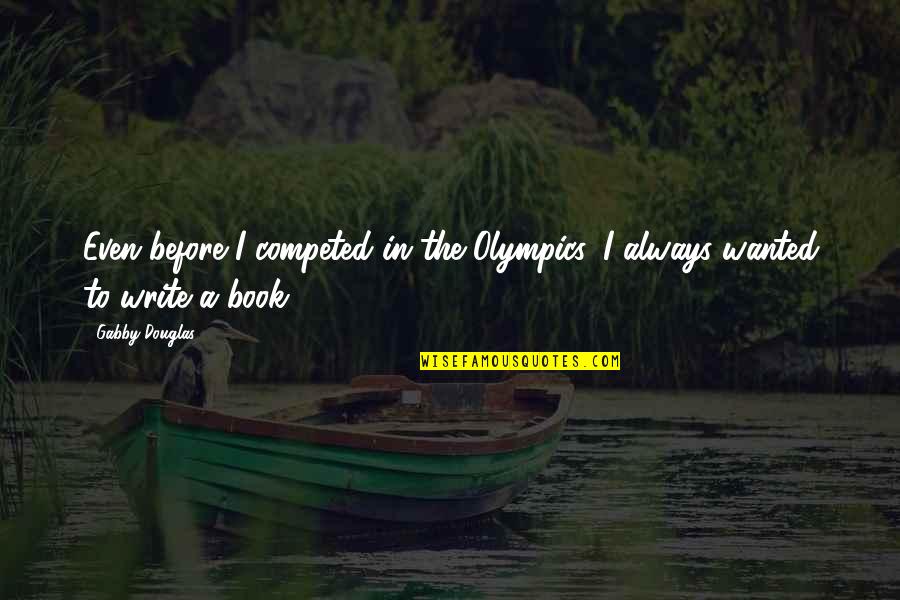 Gabby Quotes By Gabby Douglas: Even before I competed in the Olympics, I