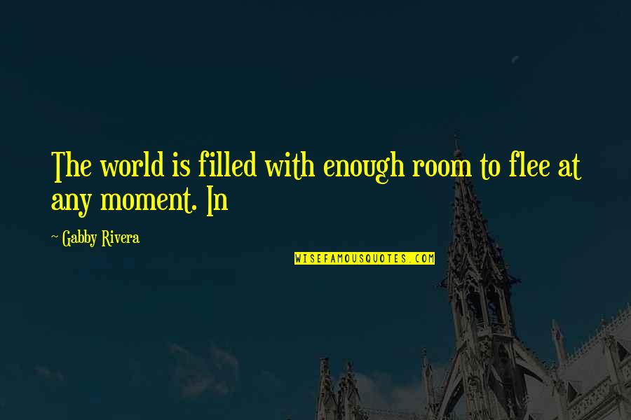 Gabby Quotes By Gabby Rivera: The world is filled with enough room to