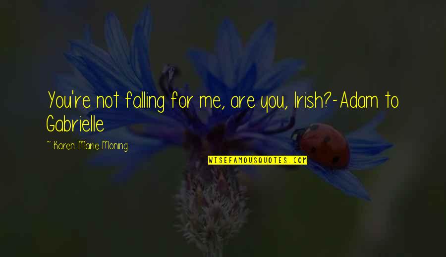Gabby Quotes By Karen Marie Moning: You're not falling for me, are you, Irish?-Adam