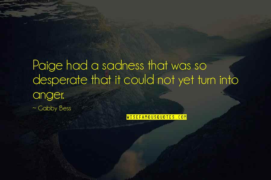 Gabby's Quotes By Gabby Bess: Paige had a sadness that was so desperate