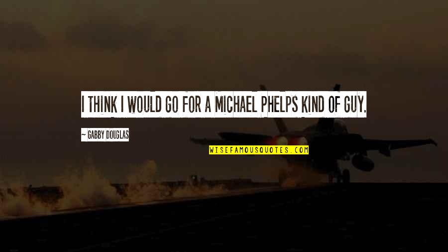 Gabby's Quotes By Gabby Douglas: I think I would go for a Michael Gabby's Quotes By Gabby Douglas: I think I would go for a Michael