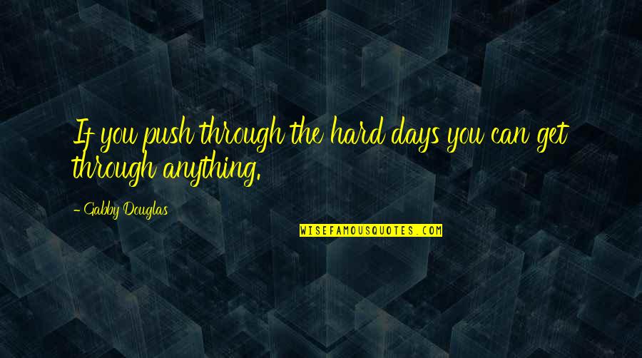 Gabby's Quotes By Gabby Douglas: If you push through the hard days you