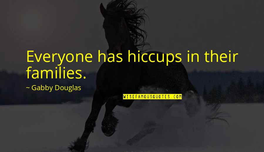 Gabby's Quotes By Gabby Douglas: Everyone has hiccups in their families.