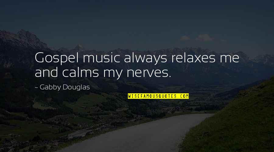 Gabby's Quotes By Gabby Douglas: Gospel music always relaxes me and calms my