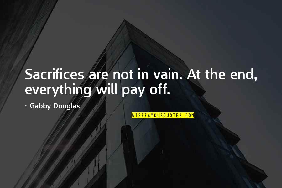 Gabby's Quotes By Gabby Douglas: Sacrifices are not in vain. At the end,