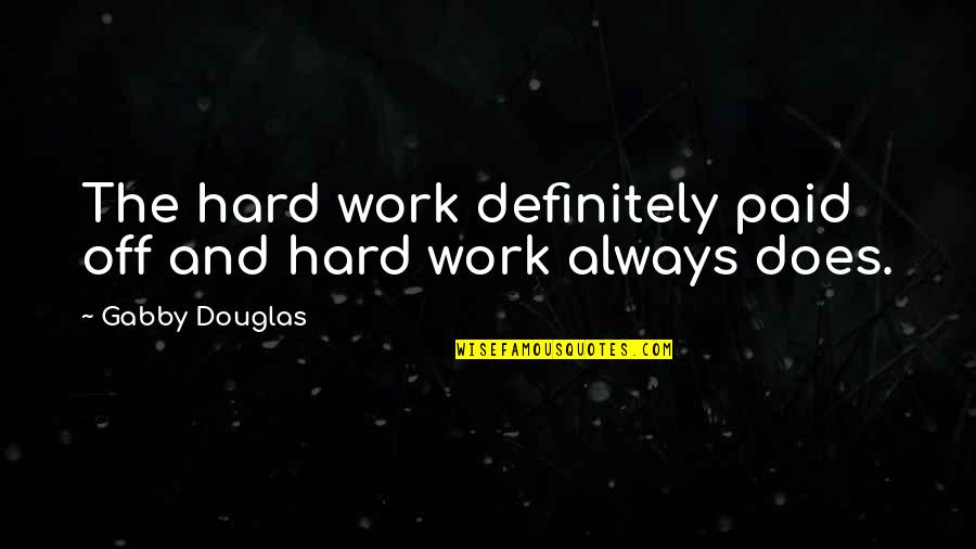 Gabby's Quotes By Gabby Douglas: The hard work definitely paid off and hard