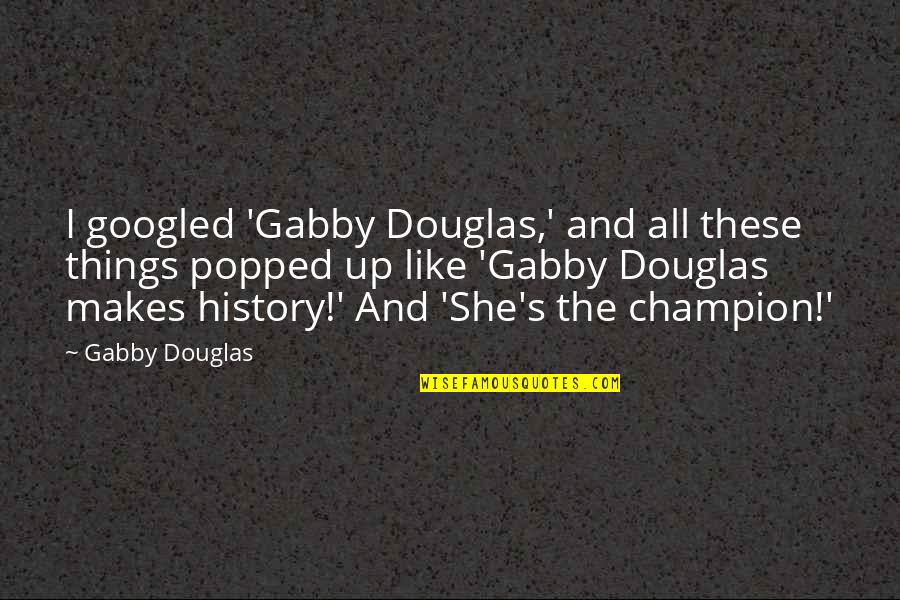 Gabby's Quotes By Gabby Douglas: I googled 'Gabby Douglas,' and all these things