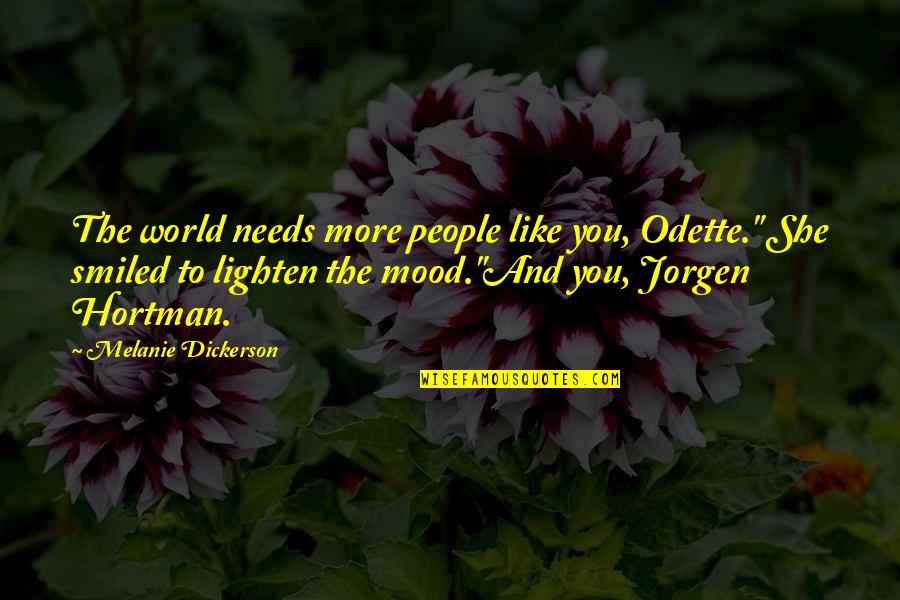 Gabe Bondoc Quotes By Melanie Dickerson: The world needs more people like you, Odette."