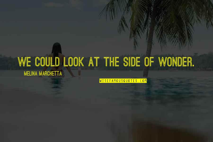 Gabe Bondoc Quotes By Melina Marchetta: We could look at the side of wonder.