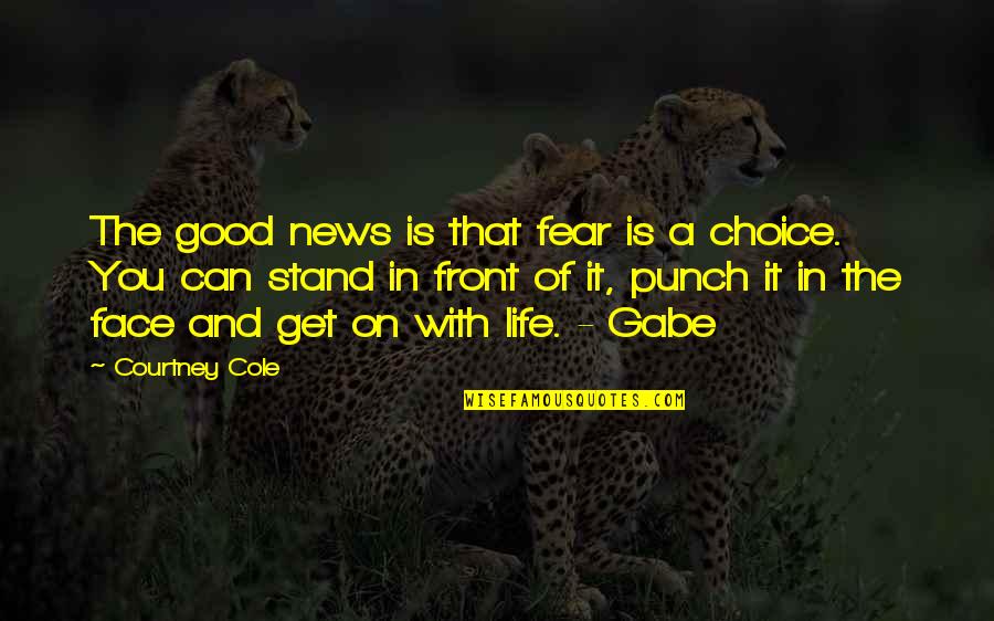 Gabe Is Life Quotes By Courtney Cole: The good news is that fear is a
