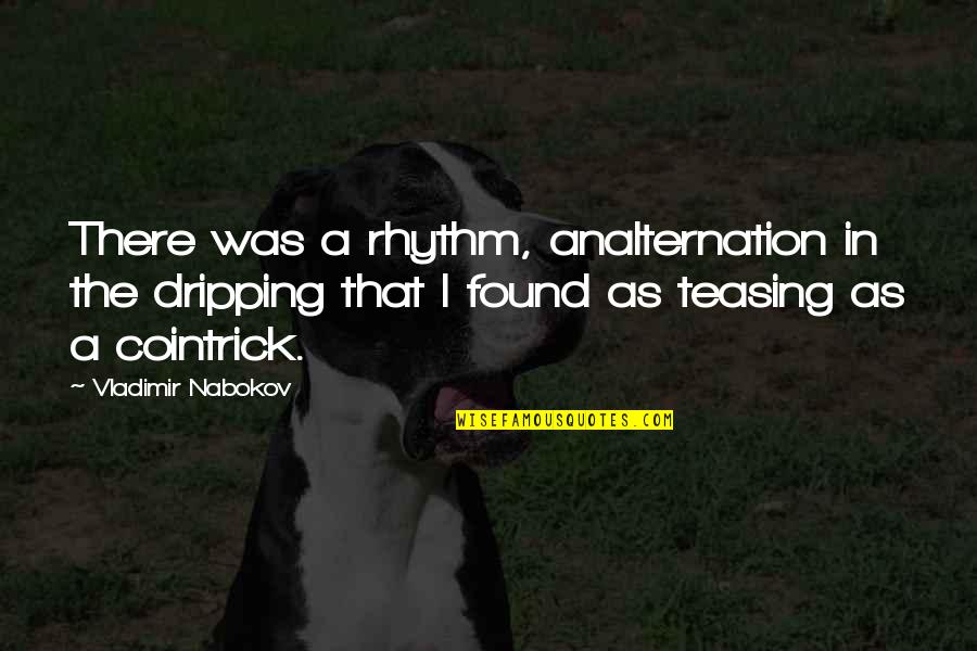 Gabe Landeskog Quotes By Vladimir Nabokov: There was a rhythm, analternation in the dripping Gabe Landeskog Quotes By Vladimir Nabokov: There was a rhythm, analternation in the dripping