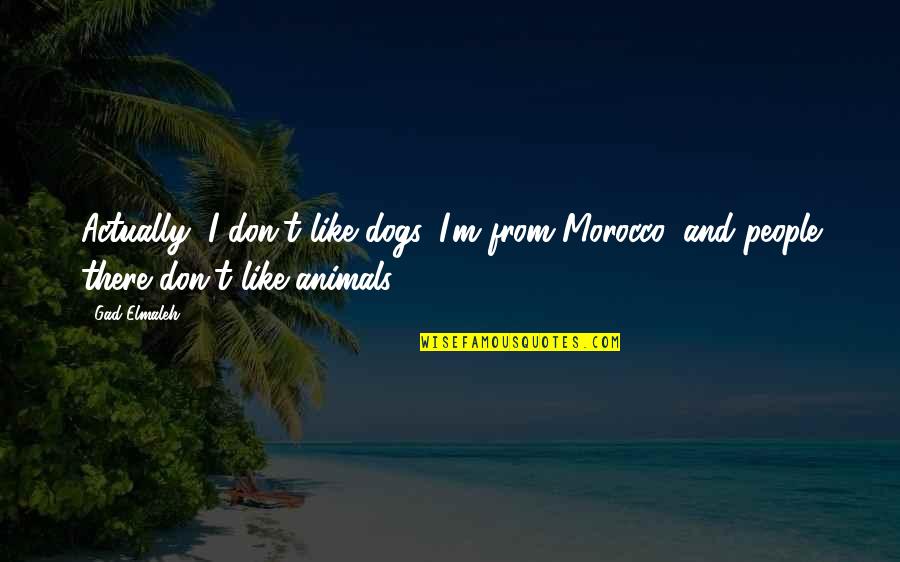 Gabe Logan Quotes By Gad Elmaleh: Actually, I don't like dogs. I'm from Morocco,
