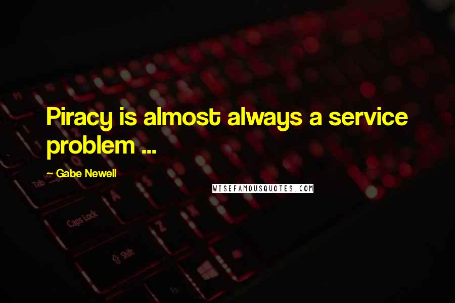 Gabe Newell quotes: Piracy is almost always a service problem ...