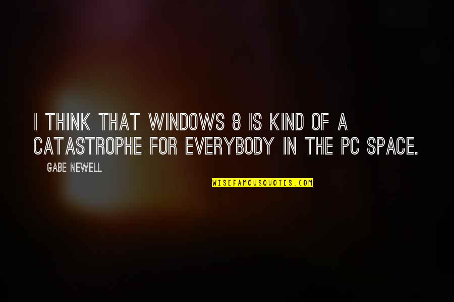 Gabe Newell Quotes By Gabe Newell: I think that Windows 8 is kind of