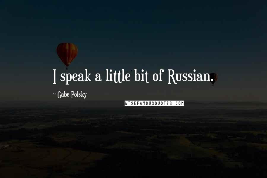 Gabe Polsky quotes: I speak a little bit of Russian.