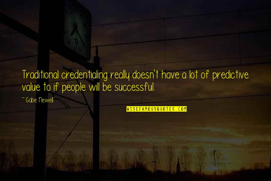 Gabe Quotes By Gabe Newell: Traditional credentialing really doesn't have a lot of Gabe Quotes By Gabe Newell: Traditional credentialing really doesn't have a lot of