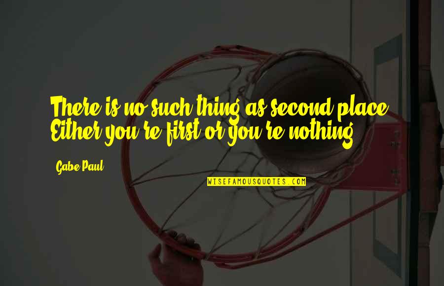 Gabe Quotes By Gabe Paul: There is no such thing as second place.