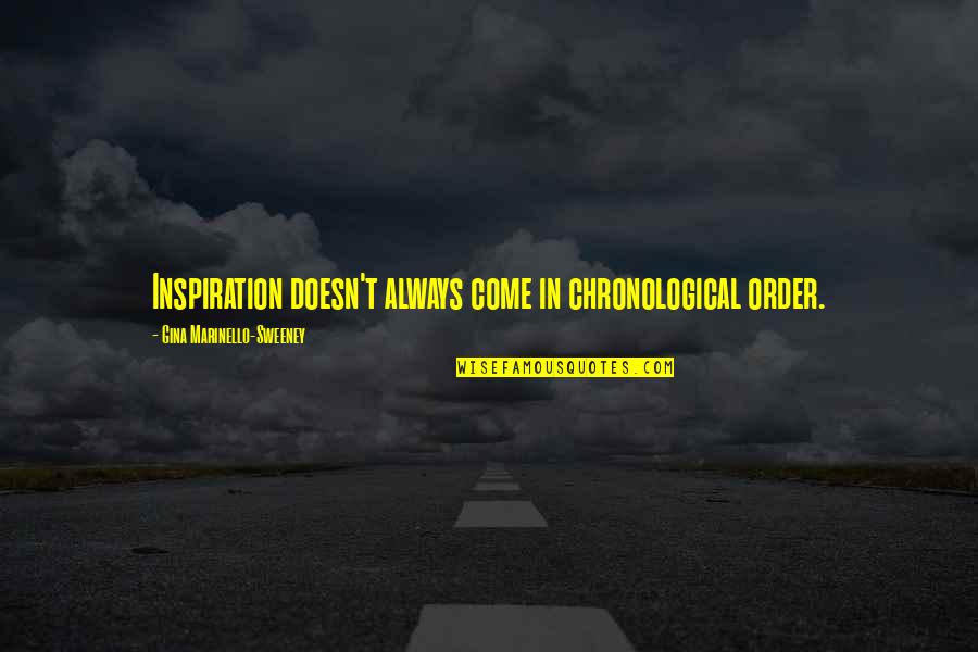 Gabeira Maya Quotes By Gina Marinello-Sweeney: Inspiration doesn't always come in chronological order. Gabeira Maya Quotes By Gina Marinello-Sweeney: Inspiration doesn't always come in chronological order.