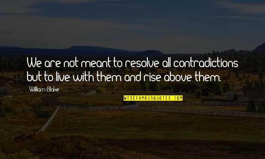 Gabeira Politico Quotes By William Blake: We are not meant to resolve all contradictions Gabeira Politico Quotes By William Blake: We are not meant to resolve all contradictions