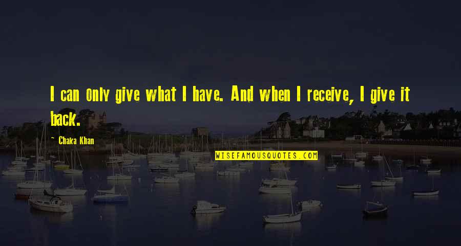 Gabeiras Quotes By Chaka Khan: I can only give what I have. And