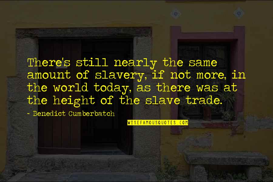 Gabel Quotes By Benedict Cumberbatch: There's still nearly the same amount of slavery, Gabel Quotes By Benedict Cumberbatch: There's still nearly the same amount of slavery,