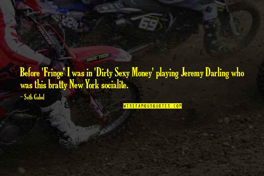Gabel Quotes By Seth Gabel: Before 'Fringe' I was in 'Dirty Sexy Money' Gabel Quotes By Seth Gabel: Before 'Fringe' I was in 'Dirty Sexy Money'