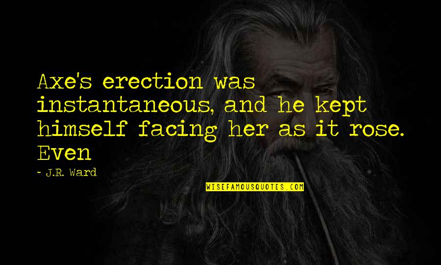 Gabella At Parkside Quotes By J.R. Ward: Axe's erection was instantaneous, and he kept himself