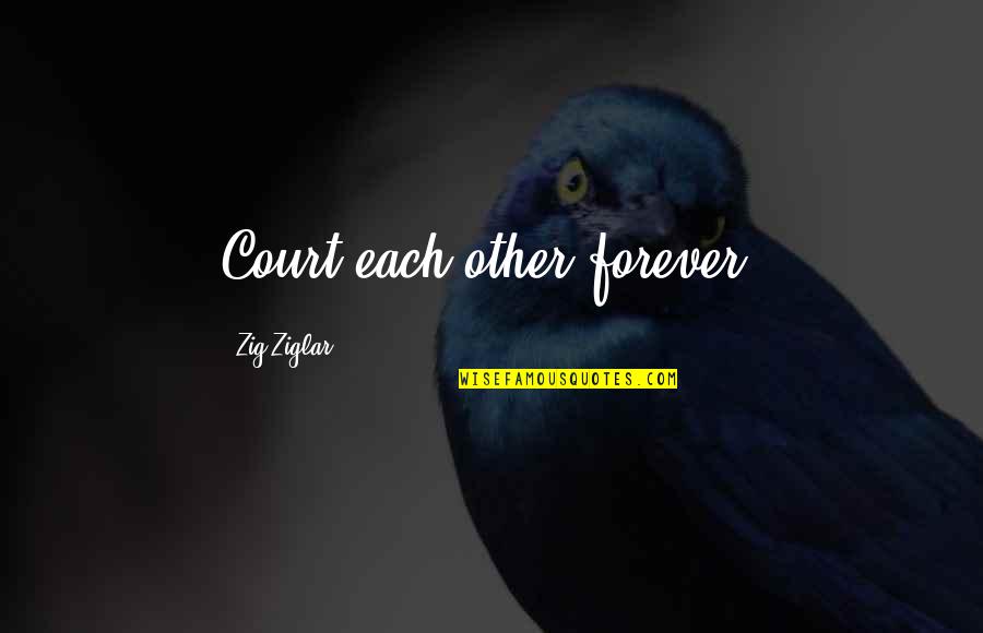 Gabelli Closed Quotes By Zig Ziglar: Court each other forever. Gabelli Closed Quotes By Zig Ziglar: Court each other forever.