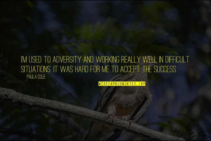 Gabelli School Quotes By Paula Cole: I'm used to adversity and working really well Gabelli School Quotes By Paula Cole: I'm used to adversity and working really well