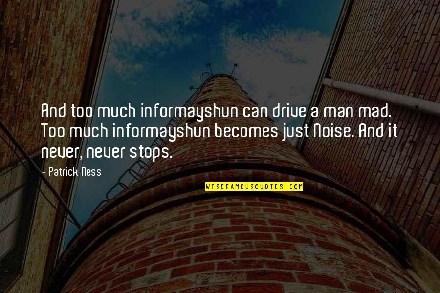 Gaben God Quotes By Patrick Ness: And too much informayshun can drive a man