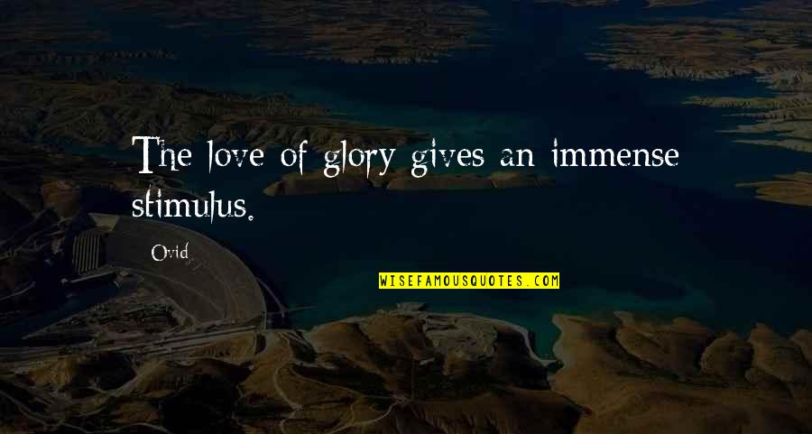 Gaben Memes Quotes By Ovid: The love of glory gives an immense stimulus.