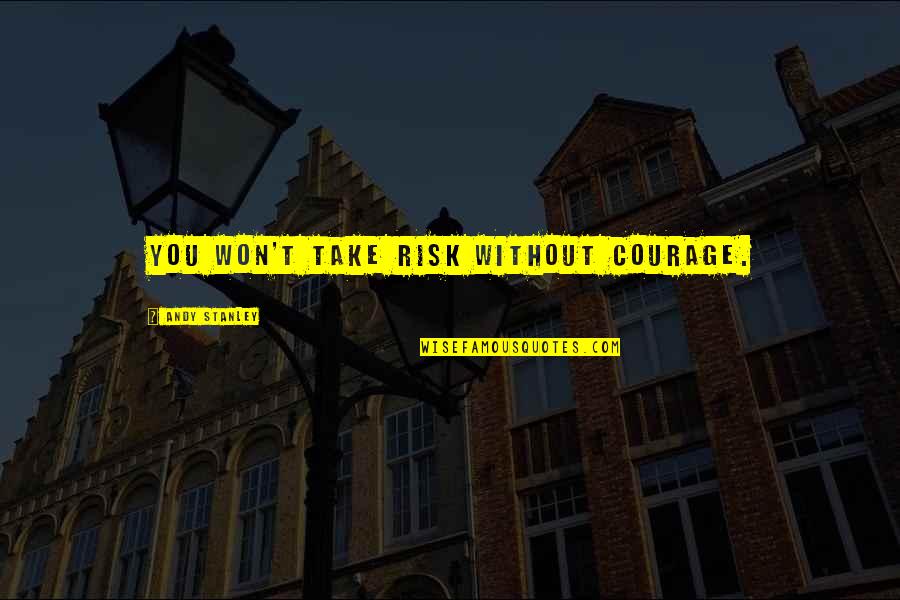Gaberot Quotes By Andy Stanley: You won't take risk without courage. Gaberot Quotes By Andy Stanley: You won't take risk without courage.