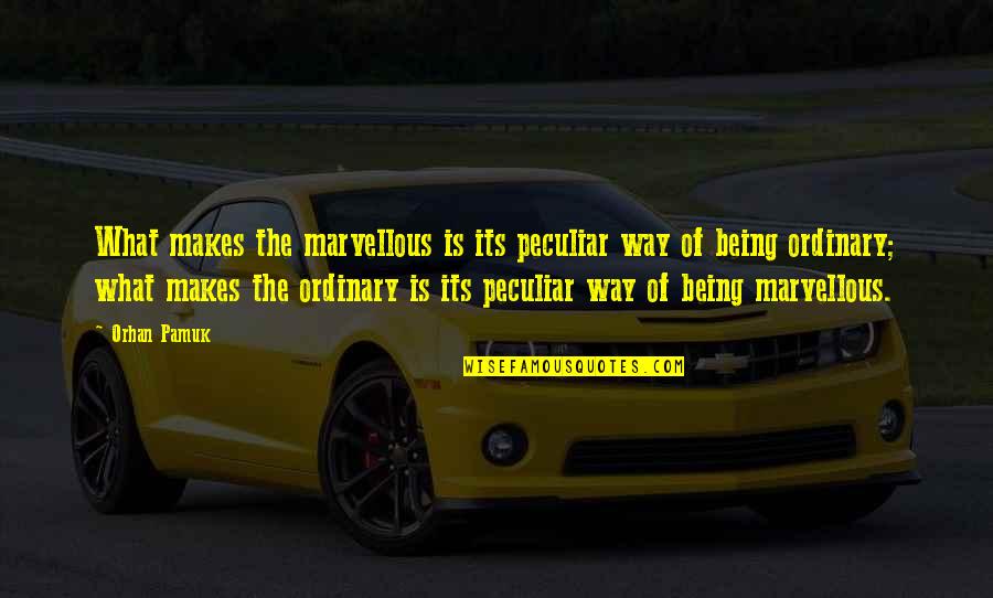 Gaberot Quotes By Orhan Pamuk: What makes the marvellous is its peculiar way Gaberot Quotes By Orhan Pamuk: What makes the marvellous is its peculiar way