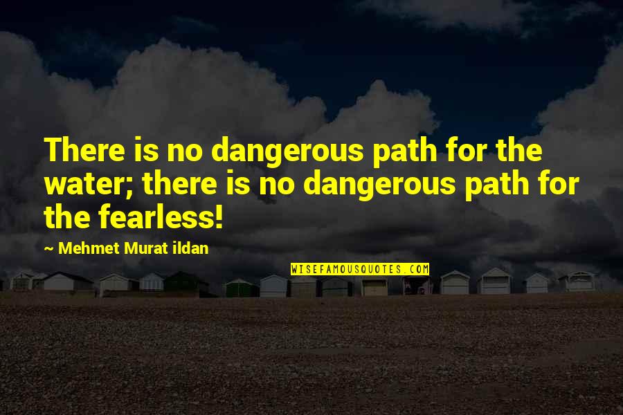 Gabete Quotes By Mehmet Murat Ildan: There is no dangerous path for the water;