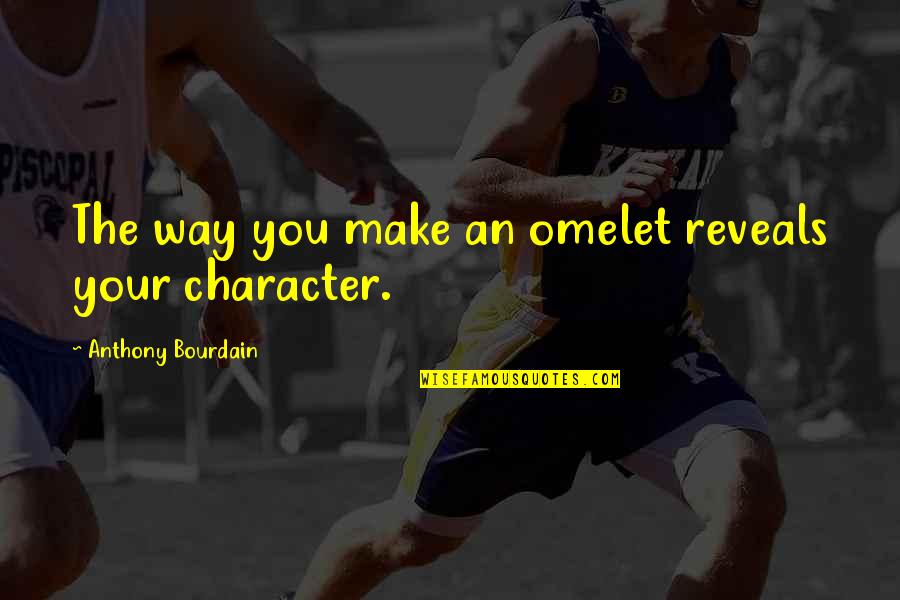 Gabfest Plus Quotes By Anthony Bourdain: The way you make an omelet reveals your