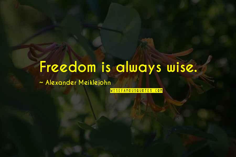 Gabfest Quotes By Alexander Meiklejohn: Freedom is always wise.