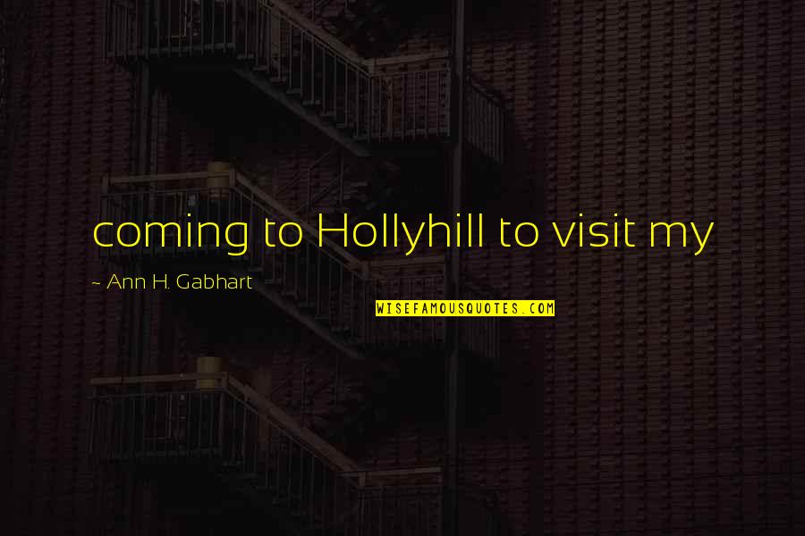Gabhart Ann Quotes By Ann H. Gabhart: coming to Hollyhill to visit my Gabhart Ann Quotes By Ann H. Gabhart: coming to Hollyhill to visit my