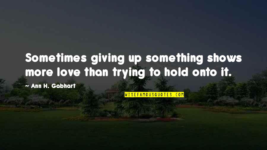 Gabhart Ann Quotes By Ann H. Gabhart: Sometimes giving up something shows more love than