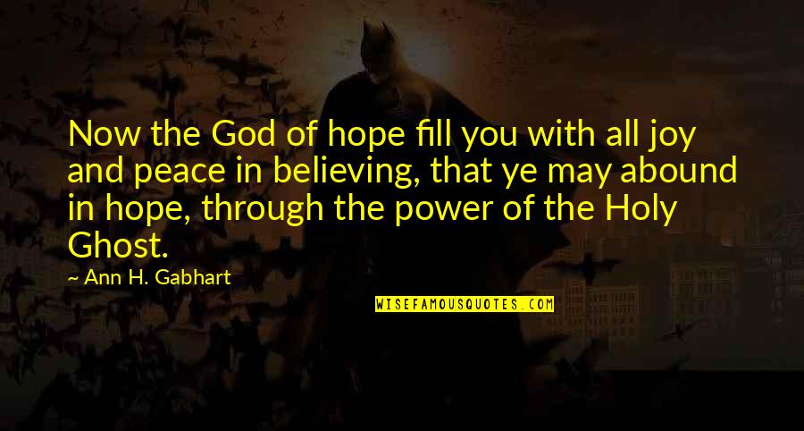 Gabhart Ann Quotes By Ann H. Gabhart: Now the God of hope fill you with Gabhart Ann Quotes By Ann H. Gabhart: Now the God of hope fill you with