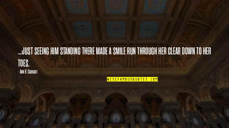 Gabhart Ann Quotes By Ann H. Gabhart: ...just seeing him standing there made a smile Gabhart Ann Quotes By Ann H. Gabhart: ...just seeing him standing there made a smile