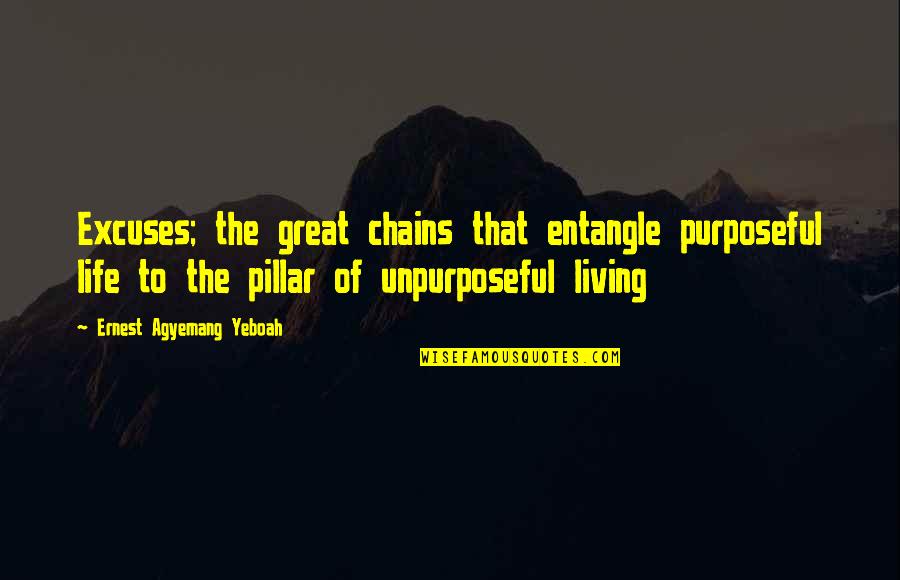 Gabhart Ann Quotes By Ernest Agyemang Yeboah: Excuses; the great chains that entangle purposeful life Gabhart Ann Quotes By Ernest Agyemang Yeboah: Excuses; the great chains that entangle purposeful life