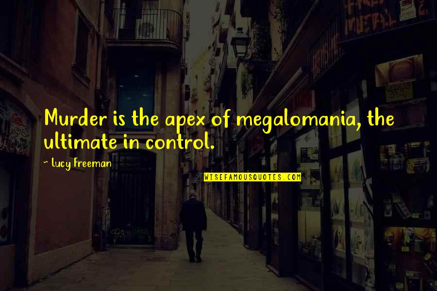 Gabhart Ann Quotes By Lucy Freeman: Murder is the apex of megalomania, the ultimate Gabhart Ann Quotes By Lucy Freeman: Murder is the apex of megalomania, the ultimate