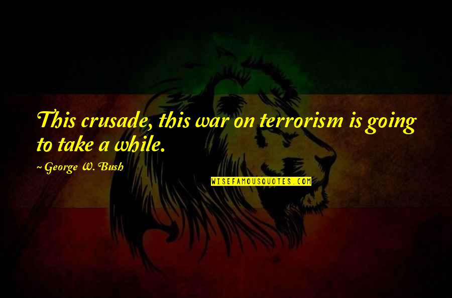 Gabies Boutique Quotes By George W. Bush: This crusade, this war on terrorism is going Gabies Boutique Quotes By George W. Bush: This crusade, this war on terrorism is going