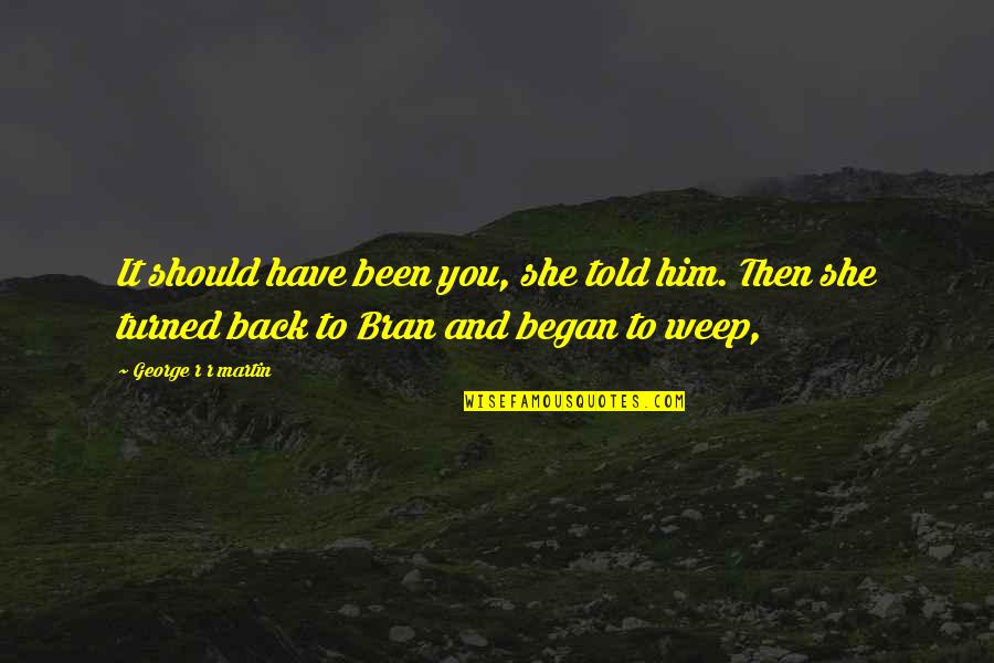 Gabilas Reviews Quotes By George R R Martin: It should have been you, she told him. Gabilas Reviews Quotes By George R R Martin: It should have been you, she told him.