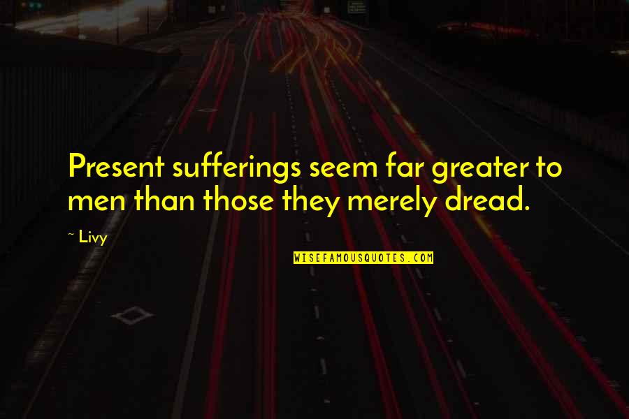 Gabilas Reviews Quotes By Livy: Present sufferings seem far greater to men than